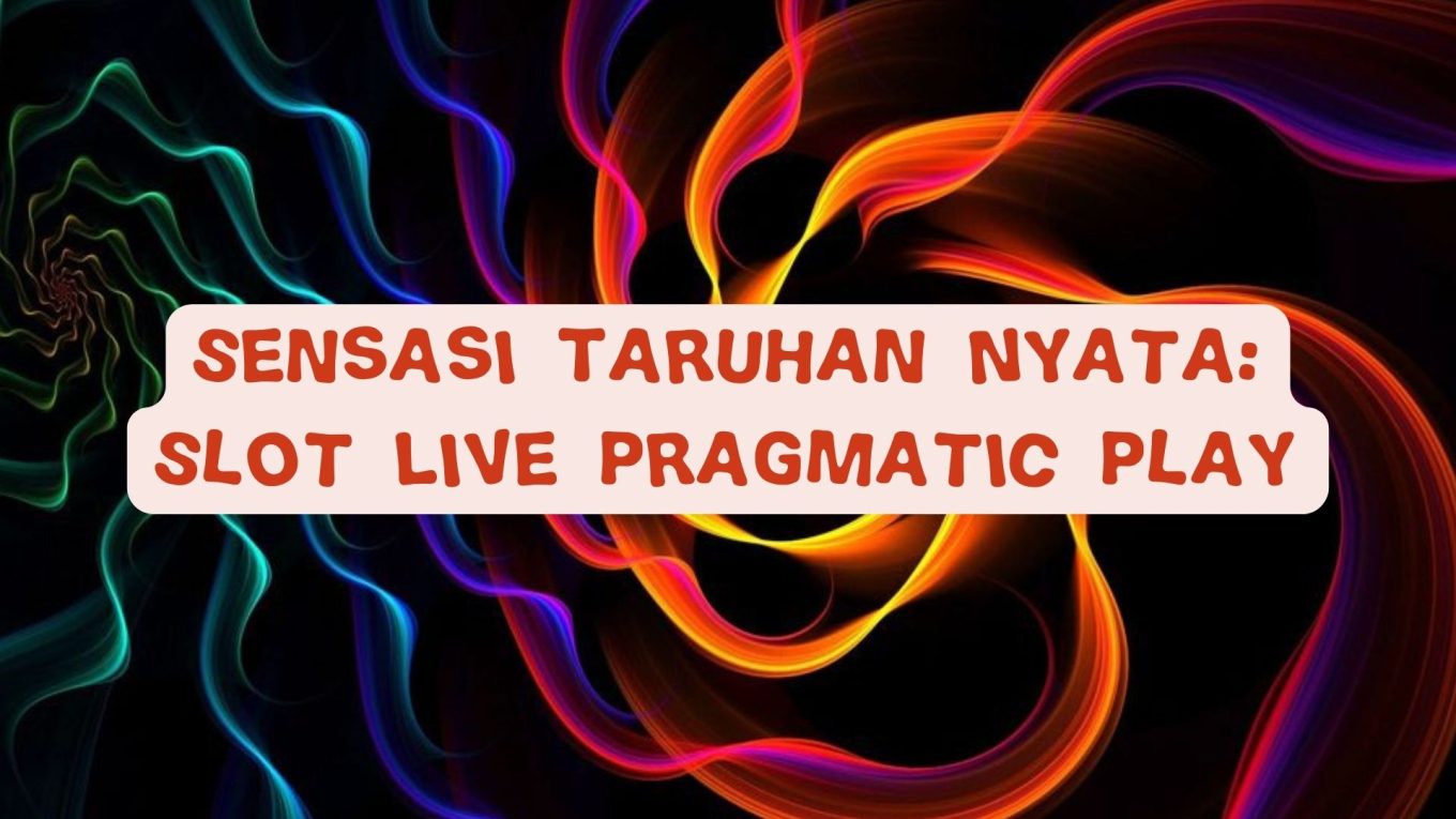 Sensasi Taruhan Nyata: Game Live Pragmatic Play